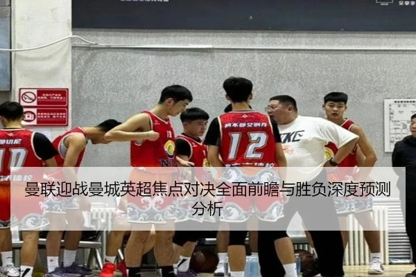 曼联迎战曼城英超焦点对决全面前瞻与胜负深度预测分析